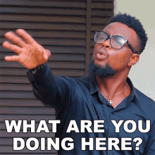 What are you doing here?